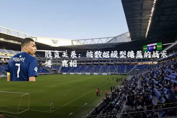 胜负关系:被数据模型掩盖的战术博弈真相