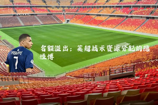 名额溢出：英超战术资源分配的隐性博弈