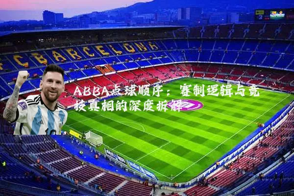 ABBA点球顺序：赛制逻辑与竞技真相的深度拆解